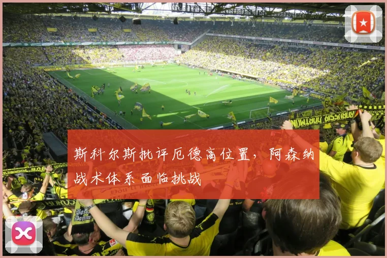 斯科尔斯批评厄德高位置,阿森纳战术体系面临挑战
