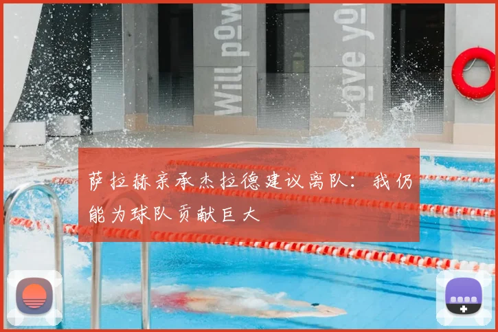 萨拉赫亲承杰拉德建议离队:我仍能为球队贡献巨大